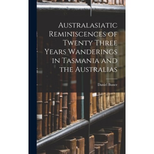 (영문도서) Australasiatic Reminiscences of Twenty Three Years Wanderings in Tasmania and the Australias Hardcover, Legare Street Press, English, 9781017526097