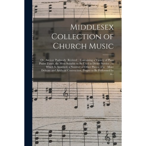 (영문도서) Middlesex Collection of Church Music; or Ancient Psalmody Revived: Containing a Variety of P... Paperback, Legare Street Press, English, 9781014863096