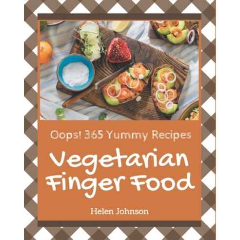 Oops! 365 Yummy Vegetarian Finger Food Recipes: A Yummy Vegetarian Finger Food Cookbook that Novice ... Paperback, Independently Published