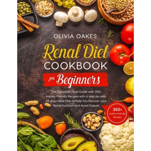 Renal Diet Cookbook for Beginners: The Complete Food Guide with 350+ kidney-friendly Recipes with a ... Paperback, Independently Published, English, 9798747695825