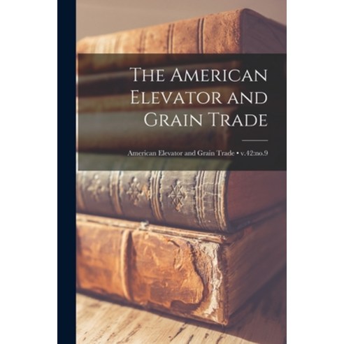 (영문도서) The American Elevator and Grain Trade; v.42: no.9 Paperback, Legare Street Press, English, 9781015041233