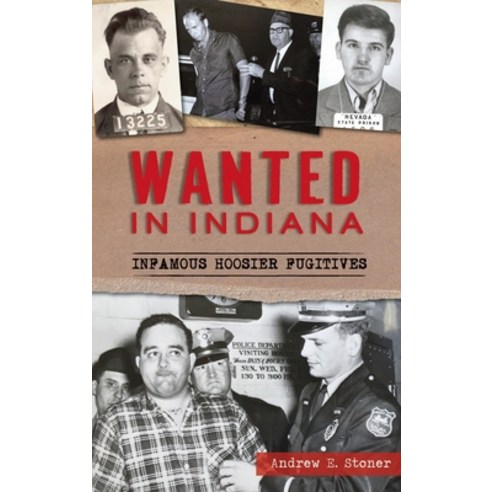 Wanted in Indiana: Infamous Hoosier Fugitives Hardcover, History PR, English, 9781540246479