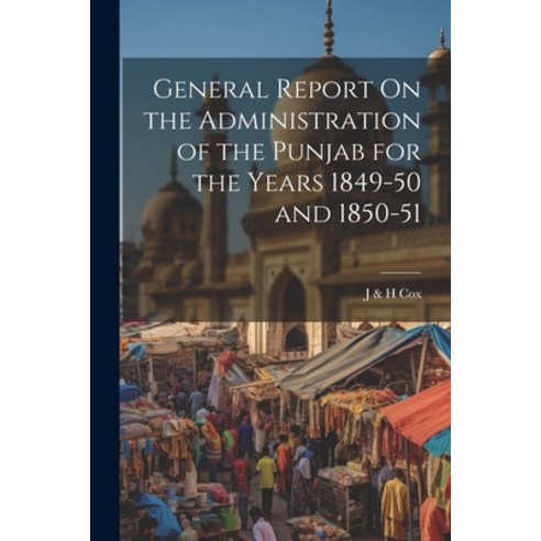 (영문도서) General Report On the Administration of the Punjab for the Years 1849-50 and 1850-51 Paperback, Legare Street Press, English, 9781021654625