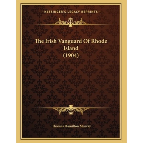 The Irish Vanguard Of Rhode Island (1904) Paperback, Kessinger Publishing