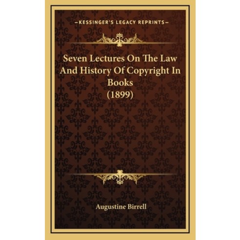 Seven Lectures On The Law And History Of Copyright In Books (1899) Hardcover, Kessinger Publishing