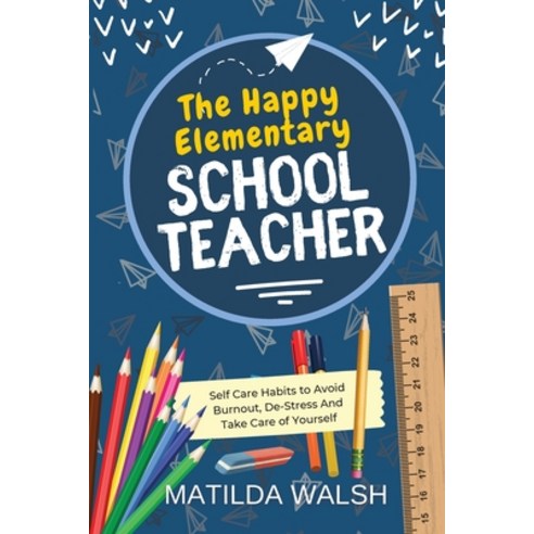 (영문도서) The Happy Elementary School Teacher - Self Care Habits to Avoid Burnout De-Stress And Take C... Paperback, Thady Publishing, English, 9781915542090