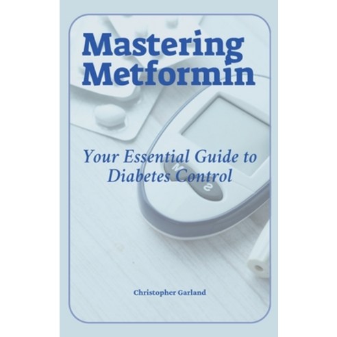 (영문도서) Mastering Metformin: Your Essential Guide to Diabetes Control Paperback, Independently Published, English, 9798342845533