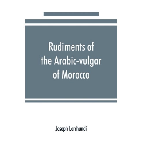 (영문도서) Rudiments of the Arabic-vulgar of Morocco Paperback, Alpha Edition, English, 9789353890582