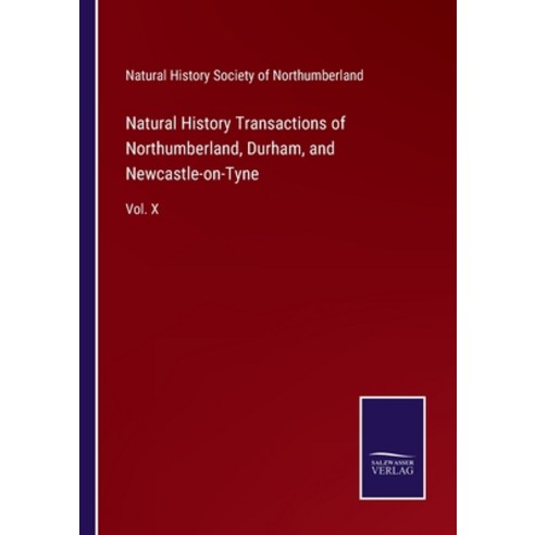 (영문도서) Natural History Transactions of Northumberland Durham and Newcastle-on-Tyne: Vol. X Paperback, Salzwasser-Verlag Gmbh, English, 9783752532166
