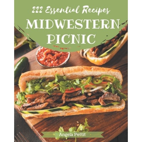 222 Essential Midwestern Picnic Recipes: The Best-ever of Midwestern Picnic Cookbook Paperback, Independently Published