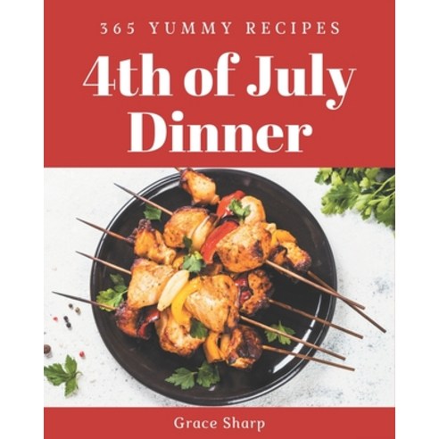 365 Yummy 4th of July Dinner Recipes: A Highly Recommended Yummy 4th of July Dinner Cookbook Paperback, Independently Published