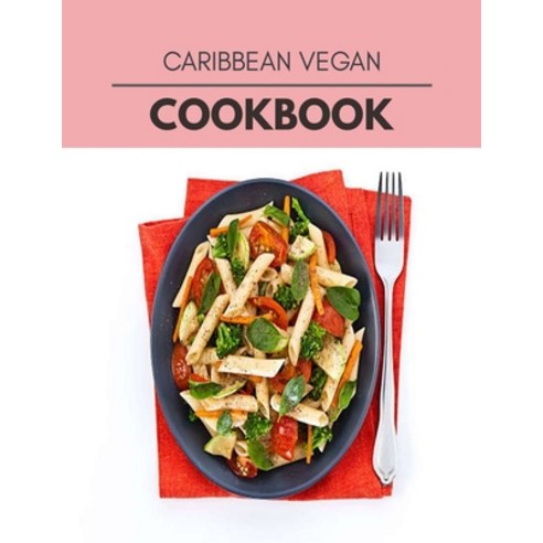 Caribbean Vegan Cookbook: Live Long With Healthy Food For Loose weight Change Your Meal Plan Today Paperback, Independently Published, English, 9798722609861