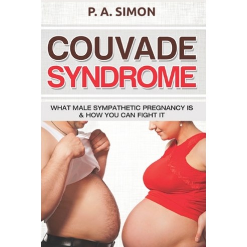 Couvade Syndrome: What Male Sympathetic Pregnancy is & how you can Fight it Paperback, P. A. Publishing House