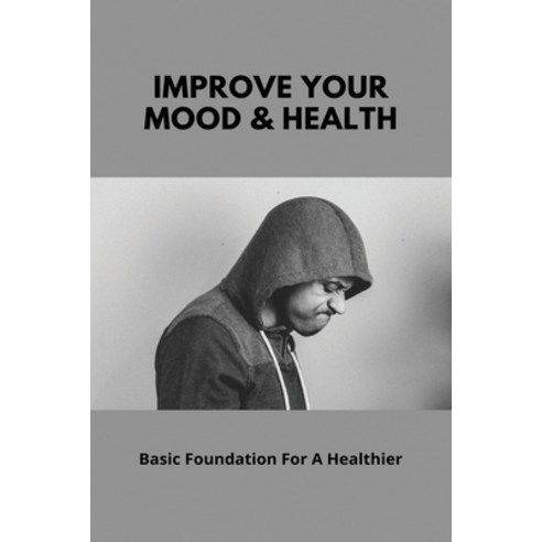 Improve Your Mood & Health: Basic Foundation For A Healthier: Improve Your Mood And Concentration Paperback, Independently Published, English, 9798747121195