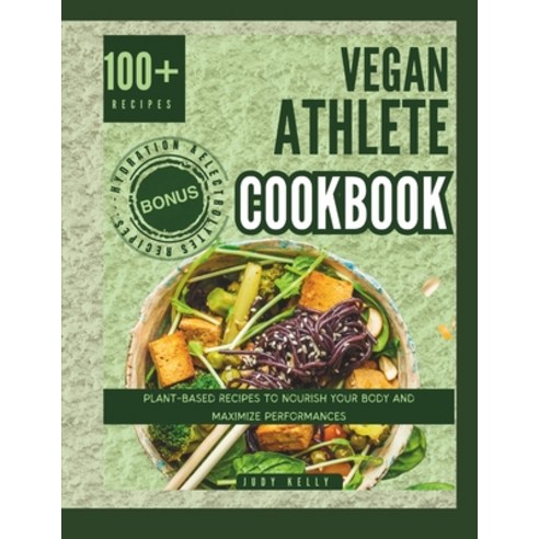 (영문도서) Vegan Athlete Cookbook: Plant Based Recipes to Nourish your Body and Maximize Performances Paperback, Independently Published, English, 9798872522546
