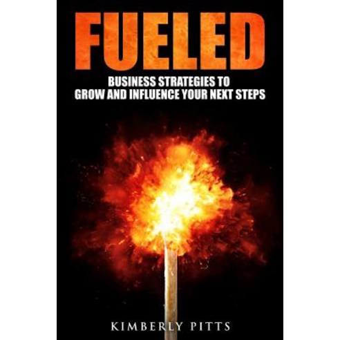 Fueled: Business Strategies to Grow and Influence Your Next Steps Paperback, Createspace Independent Publishing Platform