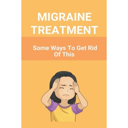 Migraine Treatment: Some Ways To Get Rid Of This: Hormonal Migraine Treatment Paperback, Independently Published, English, 9798745692031
