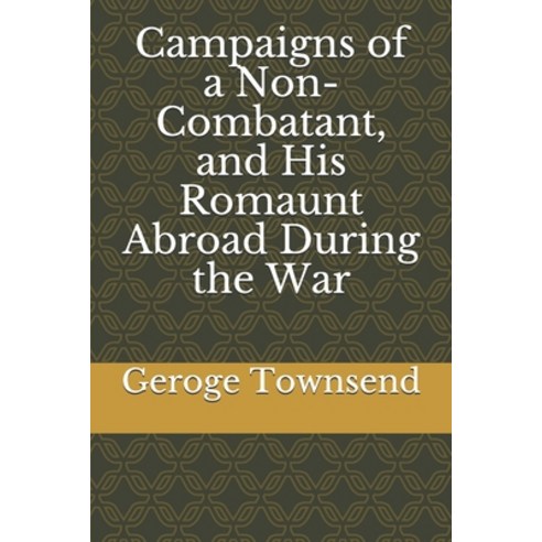 Campaigns of a Non-Combatant and His Romaunt Abroad During the War Paperback, Independently Published