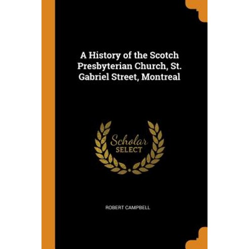 (영문도서) A History of the Scotch Presbyterian Church St. Gabriel Street Montreal Paperback, Franklin Classics, English, 9780342511600