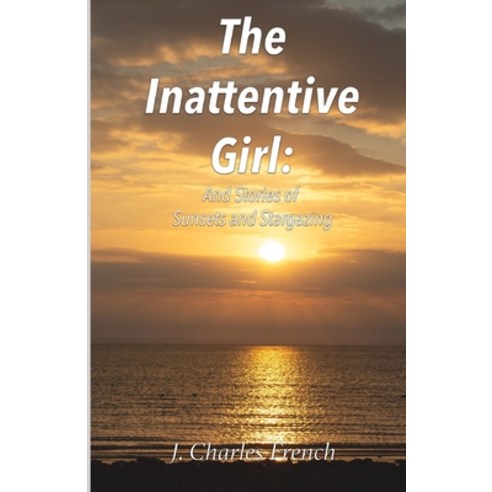 (영문도서) The Inattentive Girl: And stories of Sunsets & Stargazing Paperback, Independently Published, English, 9798494582256