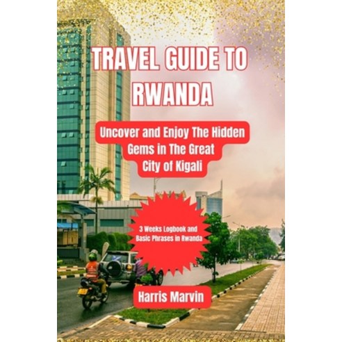 (영문도서) Travel Guide to Rwanda: Uncover and Enjoy The Hidden Gems in The Great City of Kigali Paperback, Independently Published, English, 9798398601732