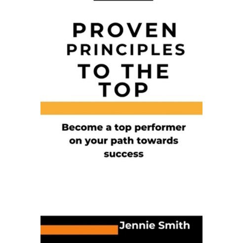 (영문도서) Proven principles to the top: Become a top performer on your path to success Paperback, Independently Published, English, 9798857208885