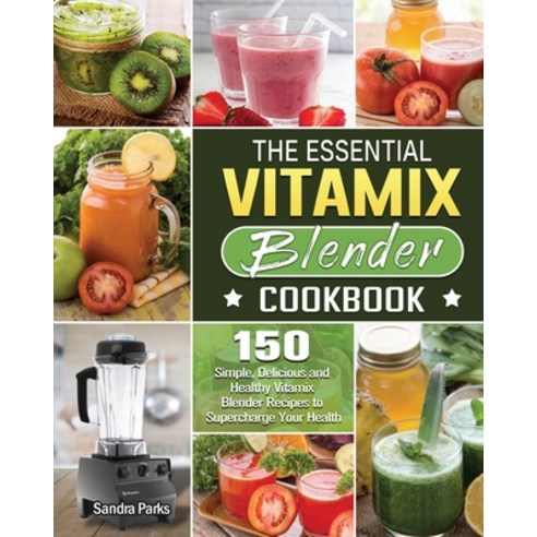 The Essential Vitamix Blender Cookbook Paperback, Sandra Parks, English, 9781801660303