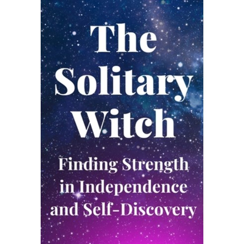 (영문도서) The Solitary Witch: Finding Strength in Independence and Self-Discovery Paperback, Independently Published, English, 9798398664638