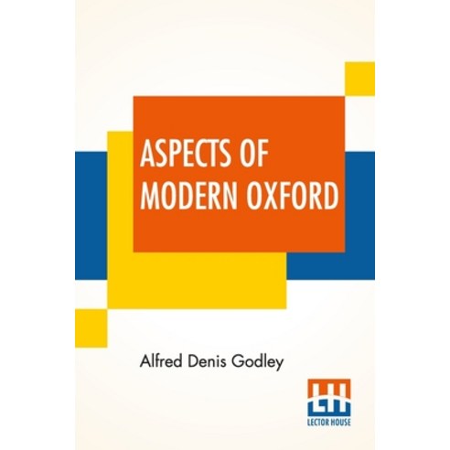 (영문도서) Aspects Of Modern Oxford: By A Mere Don (A. D. Godley) Paperback, Lector House, English, 9789354203244