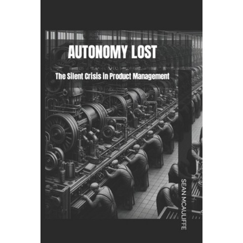 (영문도서) Autonomy Lost: The Silent Crisis in Product Management Paperback, Independently Published, English, 9798320767048