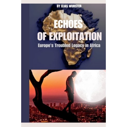 (영문도서) Echoes of Exploitation: Europe''s Troubled Legacy in Africa Paperback, Independently Published, English, 9798326273406