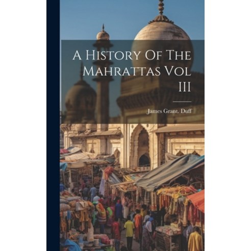 (영문도서) A History Of The Mahrattas Vol III Hardcover, Legare Street Press, English, 9781019600306
