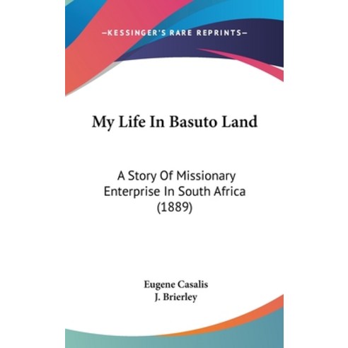 My Life In Basuto Land: A Story Of Missionary Enterprise In South Africa (1889) Hardcover, Kessinger Publishing
