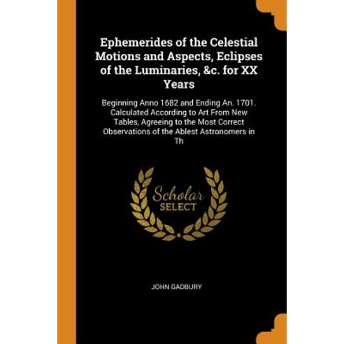 (영문도서) Ephemerides of the Celestial Motions and Aspects Eclipses of the Luminaries &c. for XX Year... Paperback, Franklin Classics, English, 9780342028986