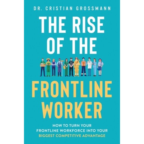 The Rise of the Frontline Worker: How to Turn Your Frontline Workforce Into Your Biggest Competitive... Paperback, Independently Published, English, 9798721017414