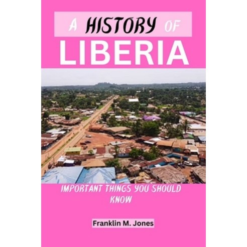 (영문도서) A History of Liberia: Important things you should know Paperback, Independently Published, English, 9798320478890
