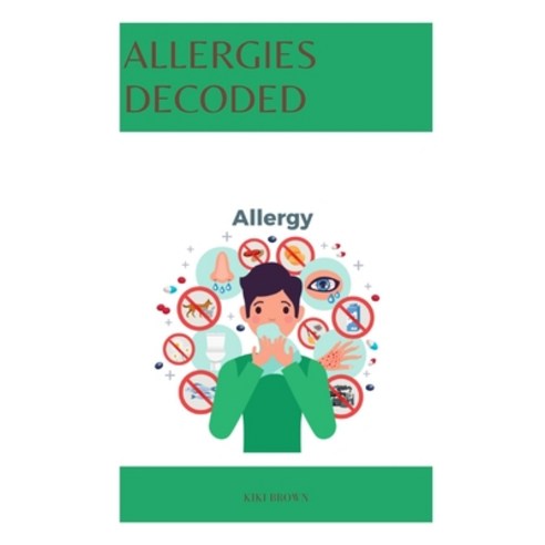 (영문도서) Allergies Decoded: Understanding The Triggers And Managing The Symptom Paperback, Independently Published, English, 9798872369219