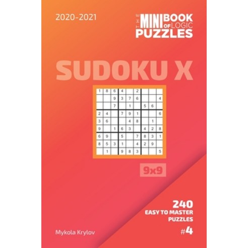 The Mini Book Of Logic Puzzles 2020-2021. Sudoku X 9x9 - 240 Easy To Master Puzzles. #4 Paperback, Independently Published, English, 9798696542553