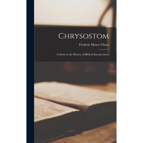 (영문도서) Chrysostom: A Study in the History of Biblical Interpretation Hardcover, Legare Street Press, English, 9781016314145