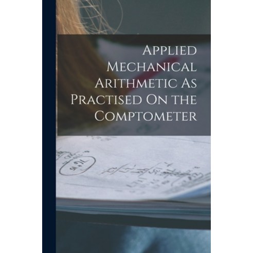 (영문도서) Applied Mechanical Arithmetic As Practised On the Comptometer Paperback, Legare Street Press, English, 9781016218528