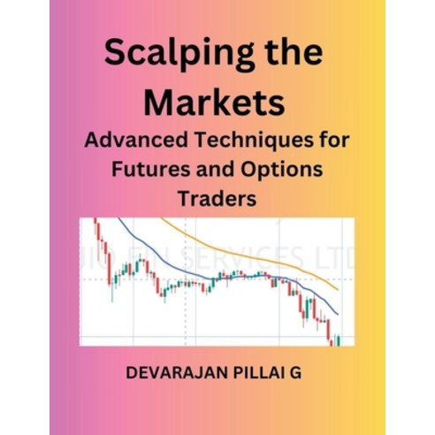 (영문도서) Scalping the Markets: Advanced Techniques for Futures and Options Traders Paperback, Devarajan Pillai G, English, 9798224840007