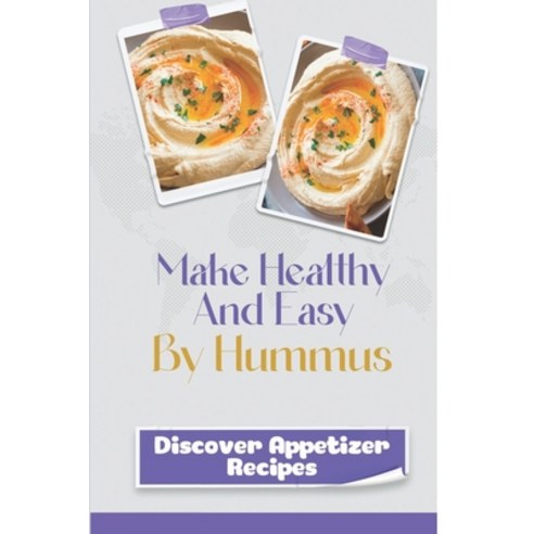 (영문도서) Make Healthy And Easy By Hummus: Discover Appetizer Recipes: Good Housekee Hummus Paperback, Independently Published, English, 9798461744489