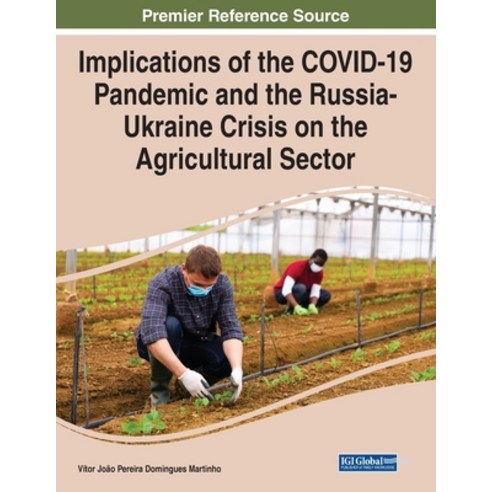 (영문도서) Implications of the COVID-19 Pandemic and the Russia-Ukraine Crisis on the Agricultural Sector Paperback, IGI Global, English, 9781668489246