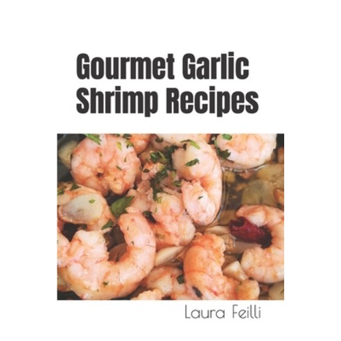 (영문도서) Gourmet Garlic Shrimp Recipes Paperback, Independently Published, English, 9798867260293