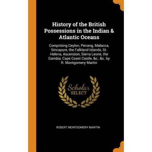 (영문도서) History of the British Possessions in the Indian & Atlantic Oceans: Comprising Ceylon Penang... Hardcover, Franklin Classics, English, 9780342080335