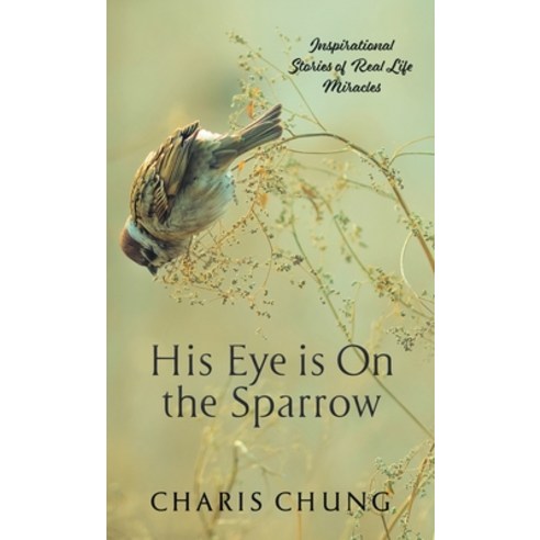 (영문도서) His Eye Is on the Sparrow: Inspirational Stories of Real Life Miracles Hardcover, Balboa Press, English, 9781982277727