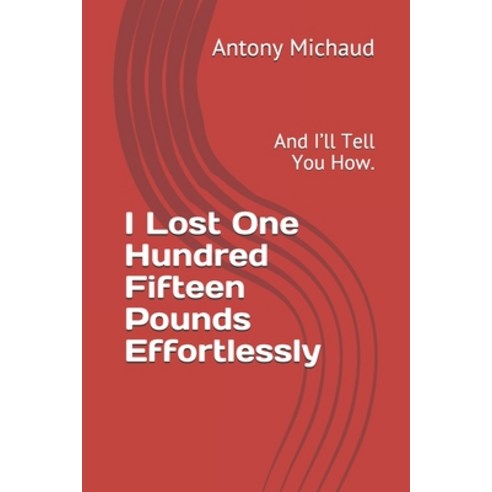 I Lost One Hundred Fifteen Pounds Effortlessly: And I''ll Tell You How. Paperback, Independently Published, English, 9798554568077