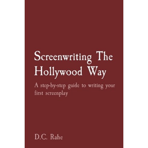 (영문도서) Screenwriting The Hollywood Way: A step-by-step guide to writing your first screenplay Paperback, Rahe, English, 9781088053133