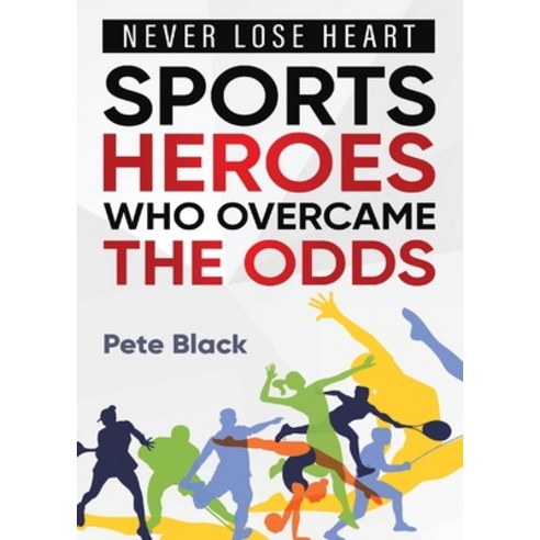 (영문도서) Sports Heroes Who Over Came the Odds - Never Lose Heart Paperback, Bwpublications.com, English, 9781958273159