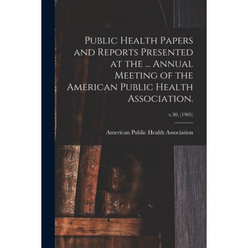 (영문도서) Public Health Papers and Reports Presented at the ... Annual Meeting of the American Public H... Paperback, Legare Street Press, English, 9781014846884